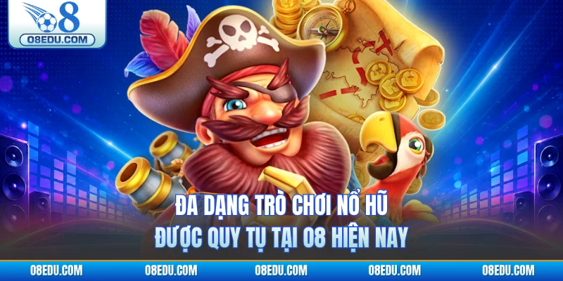 Đa dạng trò chơi nổ hũ được quy tụ tại O8 hiện nay