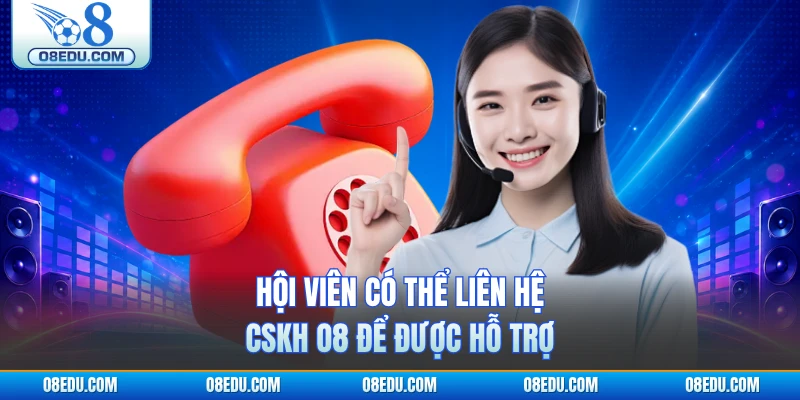 Hội viên có thể liên hệ CSKH O8 để được hỗ trợ