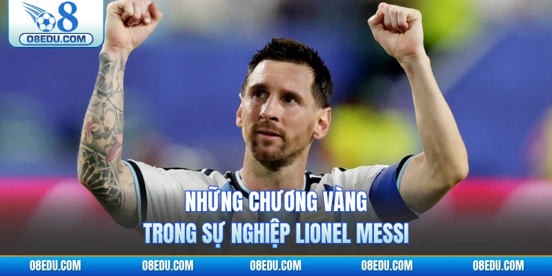 Những chương vàng trong sự nghiệp Lionel Messi